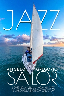 Jazz Sailor: Il Jazz Nella Vela, La Vela Nel Jazz - Gregorio, Angelo