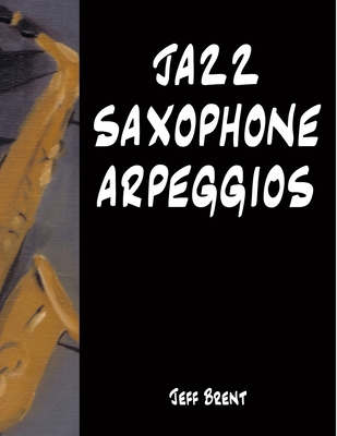 Jazz Saxophone Arpeggios - Brent, Jeff