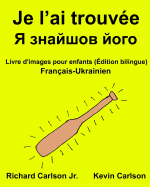 Je l'ai trouve: Livre d'images pour enfants Franais-Ukrainien (dition bilingue)
