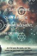 Je suis l'ombre qui n'a pas de commencement, ni de fin