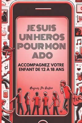 Je suis un hros pour mon Ado: accompagnez votre enfant de 12  18 ans - de Coster, Hugues