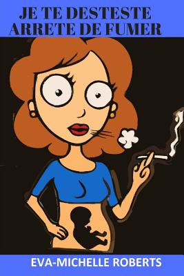 Je Te Deteste Arrete de Fumer - Roberts, Eva-Michelle