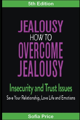 Jealousy: How To Overcome Jealousy, Insecurity and Trust Issues - Save Your Relationship, Love Life and Emotions - Price, Sofia