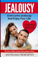 Jealousy. Overcome jealousy and enjoy your life!: How to Handle a Jealous Partner:10 Proven Ways to Deal with Jealousy