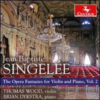 Jean Baptiste Singele: The Opera Fantasies for Violin and Piano, Vol. 2 - Brian Dykstra (piano); Thomas Wood (violin)