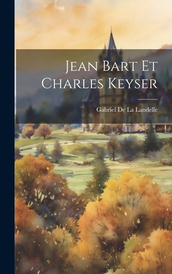 Jean Bart Et Charles Keyser - de la Landelle, Gabriel