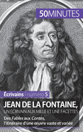 Jean de La Fontaine, un ?crivain aux mille et une facettes: Des Fables aux Contes, l'itin?raire d'une oeuvre vaste et vari?e