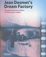 Jean Desmet's Dream Factory: The Adventurous Years of Film (1907-1916)
