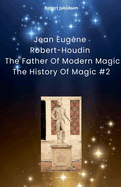 Jean Eugne Robert-Houdin The Father Of Modern Magic