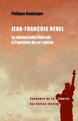 Jean-Francois Revel: La Democratie Liberale A L'Epreuve Du Xxe Siecle - Boulanger, Philippe