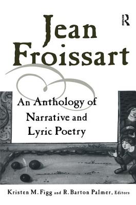 Jean Froissart: An Anthology of Narrative & Lyric Poetry - Figg, Kristen M (Translated by), and Palmer, R Barton (Translated by)