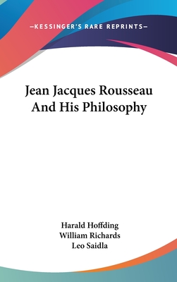 Jean Jacques Rousseau And His Philosophy - Hoffding, Harald, and Richards, William (Translated by), and Saidla, Leo (Translated by)