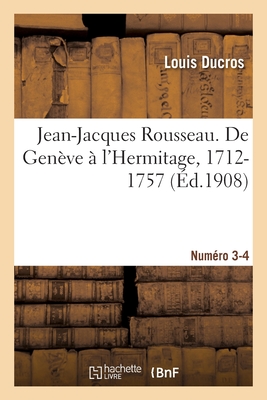 Jean-Jacques Rousseau. de Gen?ve ? l'Hermitage, 1712-1757. Num?ro 3-4 - Ducros, Louis