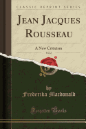 Jean Jacques Rousseau, Vol. 2: A New Criticism (Classic Reprint)