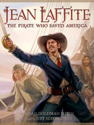 Jean Laffite: The Pirate Who Saved America - Rubin, Susan Goldman