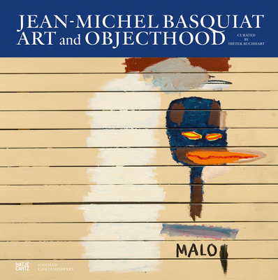 Jean-Michel Basquiat: Art and Objecthood - Buchhart, Dieter (Editor), and Almiron, J. Faith (Text by), and Okri, Ben (Text by)