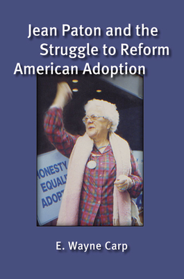 Jean Paton and the Struggle to Reform: American Adoption - Carp, E. Wayne