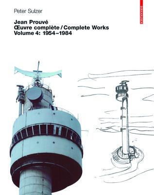 Jean Prouv - Oeuvre Complte / Complete Works: Volume 4: 1954-1984 - Sulzer, Peter, and Sulzer-Kleinemeier, Erika (Photographer)