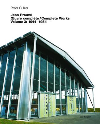 Jean Prouv? - Oeuvre Compl?te / Complete Works: Volume 3: 1944-1954 - Sulzer, Peter, and Sulzer-Kleinemeier, Erika (Photographer)