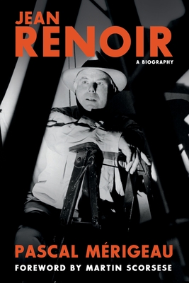 Jean Renoir: A Biography - Mrigeau, Pascal, and Benderson, Bruce (Translated by), and Scorsese, Martin (Foreword by)