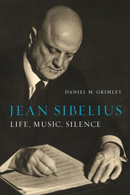 Jean Sibelius: Life, Music, Silence - Grimley, Daniel M.