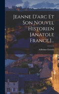 Jeanne d'Arc Et Son Nouvel Historien [anatole France.]...