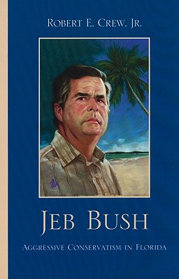 Jeb Bush: Aggressive Conservatism in Florida - Crew, Robert E