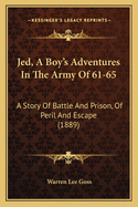 Jed, a Boy's Adventures in the Army of 61-65: A Story of Battle and Prison, of Peril and Escape (1889)