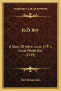 Jed's Boy: A Story Of Adventures In The Great World War (1919)