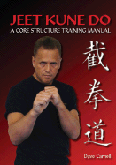Jeet Kune Do: A Core Structure Training Manual - Carnell, Dave