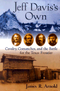 Jeff Davis's Own: Cavalry, Comanches, and the Battle for the Texas Frontier