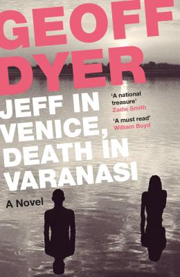 Jeff in Venice, Death in Varanasi - Dyer, Geoff