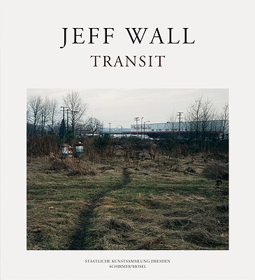 Jeff Wall: Transit - Bischoff, Ulrich (Contributions by), and Wagner, Mathias (Contributions by), and Weski, Thomas (Contributions by)