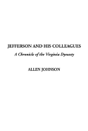 Jefferson and His Colleagues, a Chronicle of the Virginia Dynasty