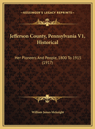 Jefferson County, Pennsylvania V1, Historical: Her Pioneers and People, 1800 to 1915 (1917)