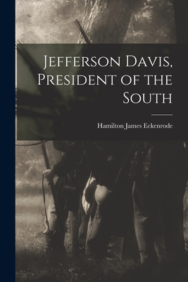 Jefferson Davis, President of the South - Eckenrode, Hamilton James 1881-