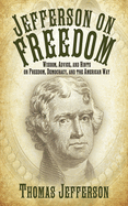 Jefferson on Freedom: Wisdom, Advice, and Hints on Freedom, Democracy, and the American Way