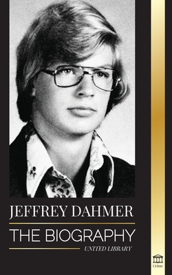 Jeffrey Dahmer: The Biography of the Milwaukee Cannibal and Necrophiliac Serial Killer - An American Nightmare of Murder & Cannibalism - Library, United