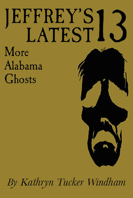 Jeffrey's Latest Thirteen: More Alabama Ghosts, Commemorative Edition - Windham, Kathryn Tucker, and Hilley, Dilcy Windham (Afterword by), and Windham, Ben (Afterword by)