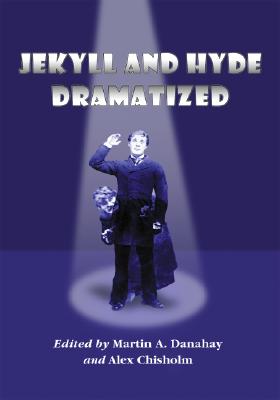 Jekyll and Hyde Dramatized: The 1887 Richard Mansfield Script and the Evolution of the Story on Stage - Danahay, Martin A (Editor), and Chisholm, Alexander (Editor)