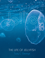 Jellies: The Life of Jellyfish