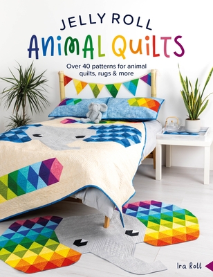 Jelly Roll Animal Quilts: Over 40 Patterns for Animal Quilts, Rugs and More - Rott, Ira