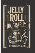 Jelly Roll Biography: The Life of Music, Struggle And Redemption