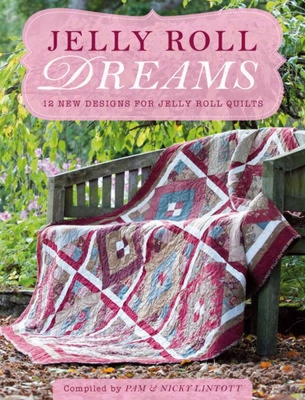 Jelly Roll Dreams: New Inspirations for Jelly Roll Quilts - Lintott, Pam