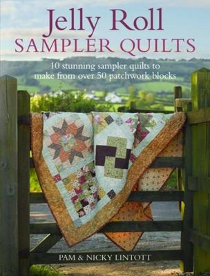 Jelly Roll Sampler Quilts: 10 Stunning Quilts to Make from 50 Patchwork Blocks - Lintott, Pam