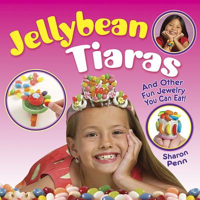 Jellybean Tiaras: And Other Fun Jewelry You Can Eat! - Penn, Sharon