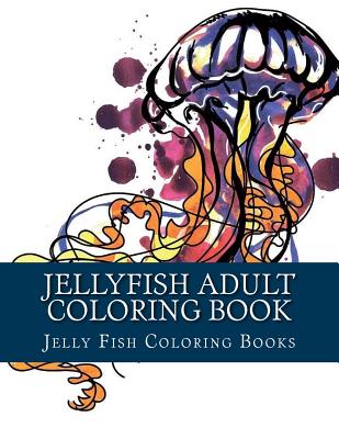 Jellyfish Adult Coloring Book: Large One Sided Stress Relieving, Relaxing Coloring Book for Grownups, Women, Men & Youths. Easy Jellyfish Designs & Patterns for Relaxation. - Coloring Books, Jelly Fish, and Books, Adult Coloring