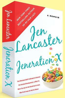 Jeneration X: One Reluctant Adult's Attempt to Unarrest Her Arrested Development; Or, Why It's Never Too Late for Her Dumb Ass to Learn Why Froot Loops Are Not for Dinner - Lancaster, Jen