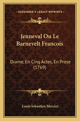 Jenneval Ou Le Barnevelt Francois: Drame, En Cinq Actes, En Prose (1769) - Mercier, Louis Sebastien