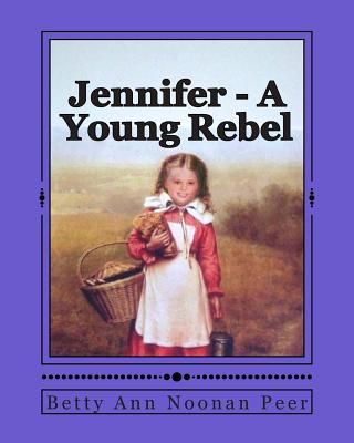 Jennifer - A Young Rebel - Peer Trapp, Pattie (Editor), and Noonan Peer, Betty Ann